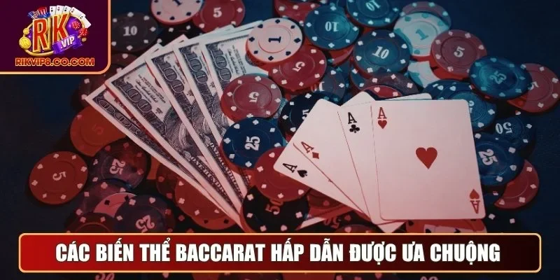 Các biến thể baccarat hấp dẫn được ưa chuộng