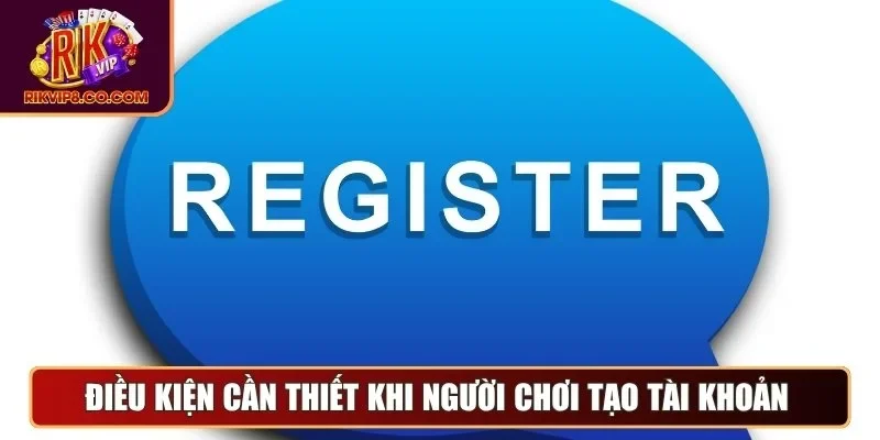 Điều kiện cần thiết khi người chơi tạo tài khoản