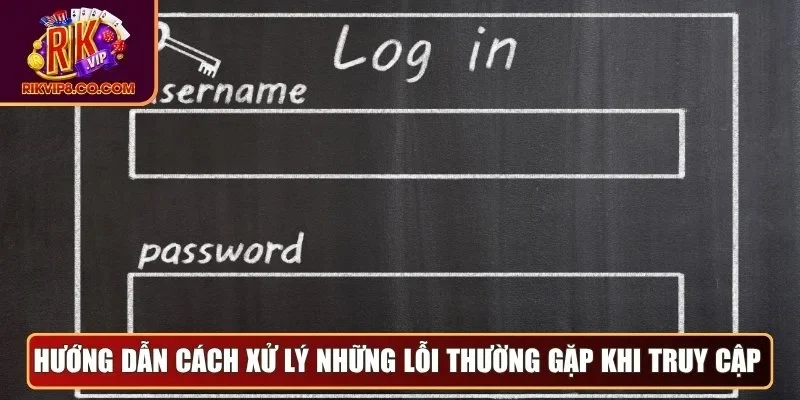 Hướng dẫn cách xử lý những lỗi thường gặp khi truy cập