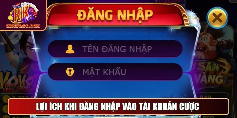Lợi ích khi đăng nhập vào tài khoản cược