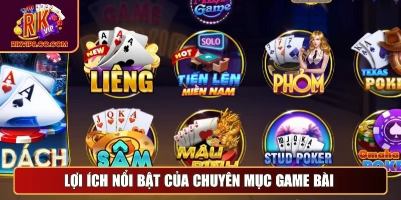 Lợi ích nổi bật của chuyên mục game bài