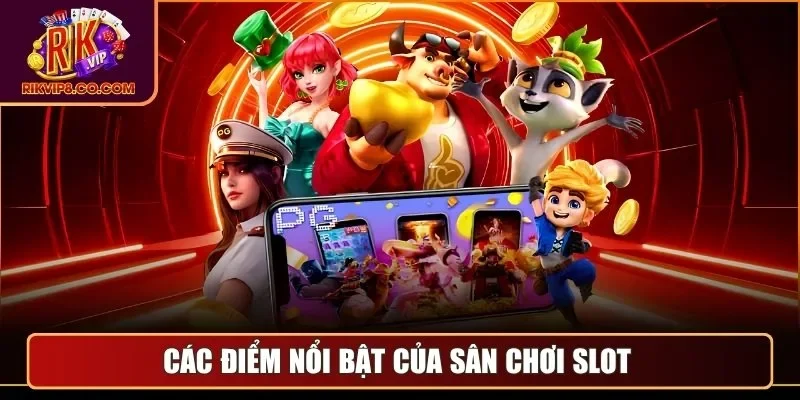 Các điểm nổi bật của sân chơi slot