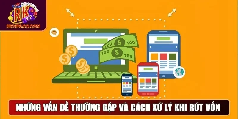 Những vấn đề thường gặp và cách xử lý khi rút vốn